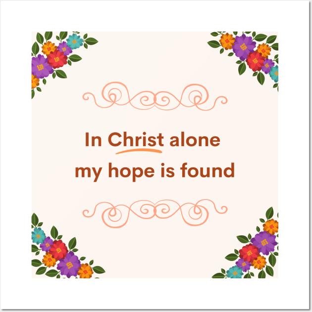 In Christ Alone my Hope is Found Wall Art by FaithTruths